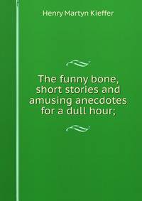 The funny bone, short stories and amusing anecdotes for a dull hour;