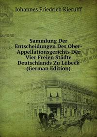 Sammlung Der Entscheidungen Des Ober-Appellationsgerichts Der Vier Freien Stadte Deutschlands Zu Lubeck (German Edition)
