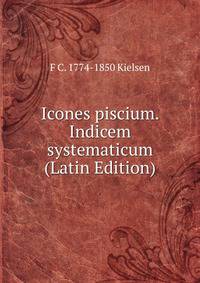 Icones piscium. Indicem systematicum (Latin Edition)