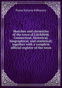 Sketches and chronicles of the town of Litchfield, Connecticut, historical, biographical, and statistical; together with a complete official register of the town