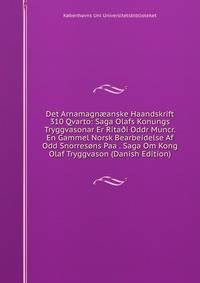 Det Arnamagn?anske Haandskrift 310 Qvarto: Saga Olafs Konungs Tryggvasonar Er Rita?i Oddr Muncr. En Gammel Norsk Bearbeidelse Af Odd Snorresons Paa . Saga Om Kong Olaf Tryggvason (Danish Edition)