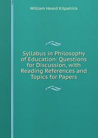 Syllabus in Philosophy of Education: Questions for Discussion, with Reading References and Topics for Papers