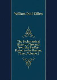 The Ecclesiastical History of Ireland: From the Earliest Period to the Present Times, Volume 2
