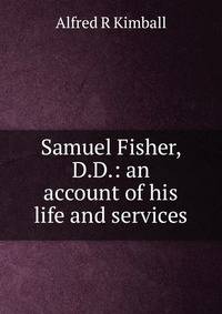 Samuel Fisher, D.D.: an account of his life and services