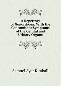 A Repertory of Gonorrhoea: With the Concomitant Symptoms of the Genital and Urinary Organs