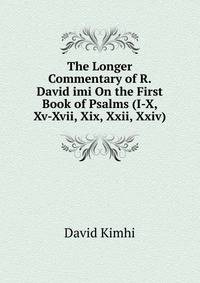 The Longer Commentary of R. David imi On the First Book of Psalms (I-X, Xv-Xvii, Xix, Xxii, Xxiv)