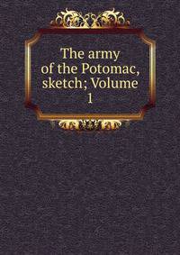 The army of the Potomac, sketch; Volume 1