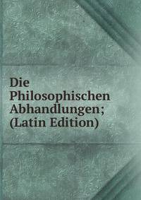Die Philosophischen Abhandlungen; (Latin Edition)