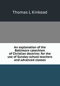 An explanation of the Baltimore catechism of Christian doctrine: for the use of Sunday-school teachers and advanced classes