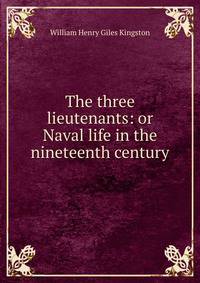 The three lieutenants: or Naval life in the nineteenth century