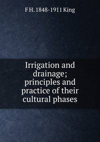 Irrigation and drainage; principles and practice of their cultural phases