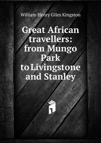 Great African travellers: from Mungo Park to Livingstone and Stanley