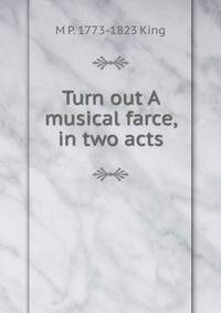 Turn out A musical farce, in two acts