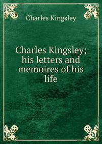 Charles Kingsley; his letters and memoires of his life