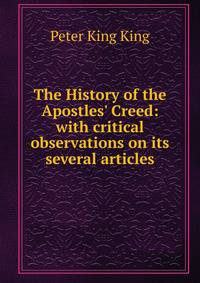 The History of the Apostles' Creed: with critical observations on its several articles