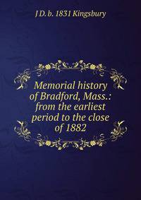 Memorial history of Bradford, Mass.: from the earliest period to the close of 1882