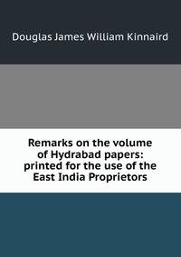 Remarks on the volume of Hydrabad papers: printed for the use of the East India Proprietors