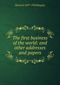 The first business of the world: and other addresses and papers