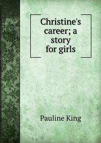Christine's career; a story for girls