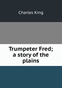 Trumpeter Fred; a story of the plains