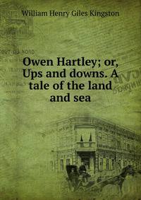 Owen Hartley; or, Ups and downs. A tale of the land and sea