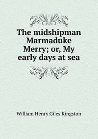 The midshipman Marmaduke Merry; or, My early days at sea