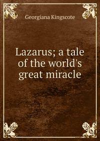 Lazarus; a tale of the world's great miracle
