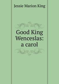 Good King Wenceslas: a carol