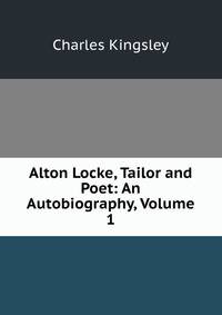 Alton Locke, Tailor and Poet: An Autobiography, Volume 1