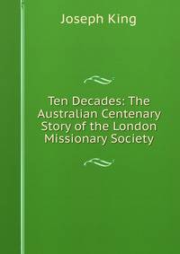 Ten Decades: The Australian Centenary Story of the London Missionary Society