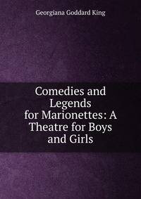 Comedies and Legends for Marionettes: A Theatre for Boys and Girls