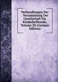 Verhandlungen Der . Versammlung Der Gesellschaft Fur Kinderheilkunde, Volume 20 (German Edition)