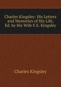 Charles Kingsley: His Letters and Memories of His Life, Ed. by His Wife F.E. Kingsley.