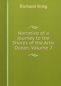 Narrative of a Journey to the Shores of the Artic Ocean, Volume 2