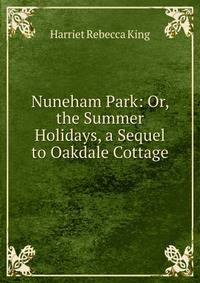 Nuneham Park: Or, the Summer Holidays, a Sequel to Oakdale Cottage