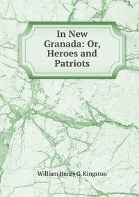 In New Granada: Or, Heroes and Patriots