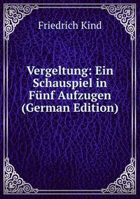 Vergeltung: Ein Schauspiel in Funf Aufzugen (German Edition)