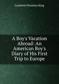 A Boy's Vacation Abroad: An American Boy's Diary of His First Trip to Europe