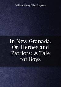 In New Granada, Or, Heroes and Patriots: A Tale for Boys
