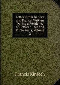 Letters from Geneva and France: Written During a Residence of Between Two and Three Years, Volume 2