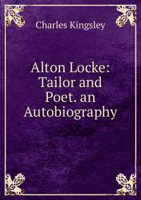 Alton Locke: Tailor and Poet. an Autobiography