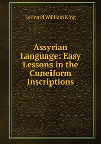 Assyrian Language: Easy Lessons in the Cuneiform Inscriptions