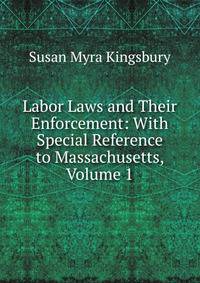 Labor Laws and Their Enforcement: With Special Reference to Massachusetts, Volume 1