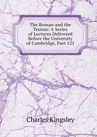 The Roman and the Teuton: A Series of Lectures Delivered Before the University of Cambridge, Part 121