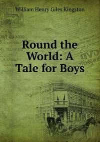 Round the World: A Tale for Boys