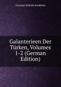 Galanterieen Der Turken, Volumes 1-2 (German Edition)