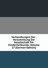 Verhandlungen Der . Versammlung Der Gesellschaft Fur Kinderheilkunde, Volume 17 (German Edition)