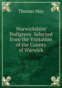 Warwickshire Pedigrees: Selected from the Visitation of the County of Warwick