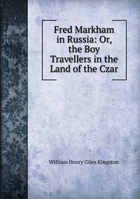 Fred Markham in Russia: Or, the Boy Travellers in the Land of the Czar
