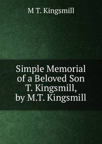 Simple Memorial of a Beloved Son T. Kingsmill, by M.T. Kingsmill.